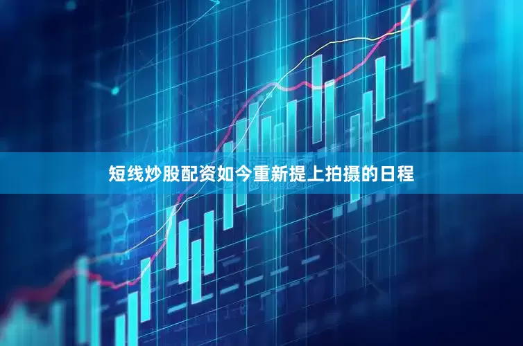 短线炒股配资如今重新提上拍摄的日程