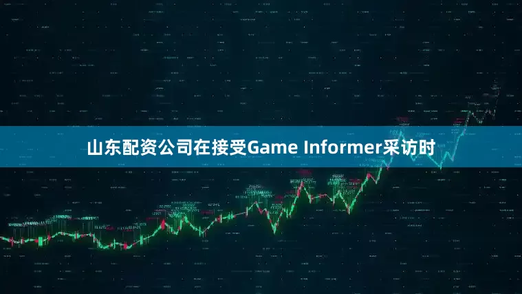 山东配资公司在接受Game Informer采访时