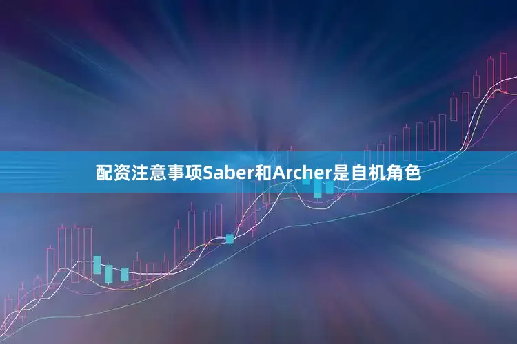 配资注意事项Saber和Archer是自机角色
