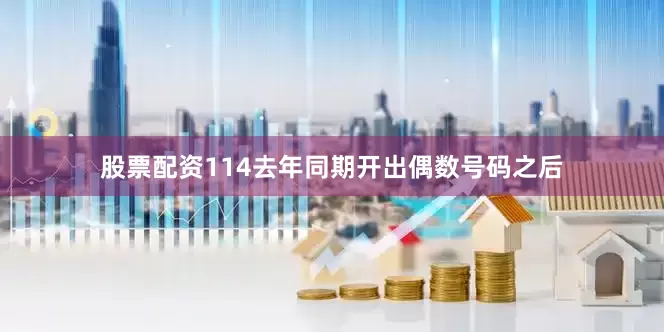 股票配资114去年同期开出偶数号码之后