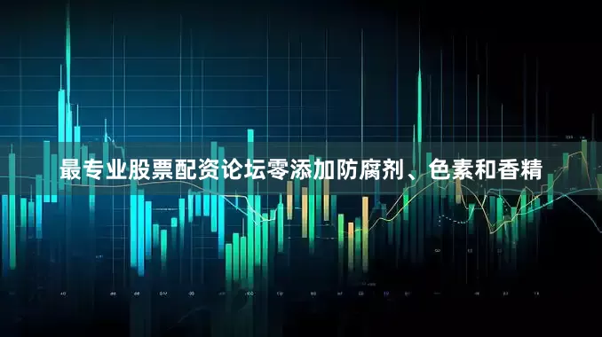 最专业股票配资论坛零添加防腐剂、色素和香精