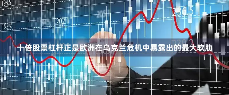 十倍股票杠杆正是欧洲在乌克兰危机中暴露出的最大软肋
