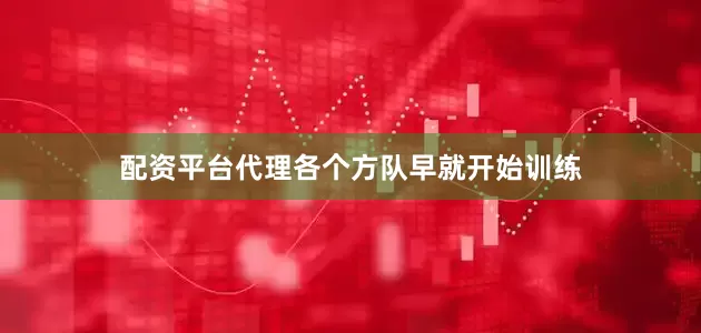 配资平台代理各个方队早就开始训练