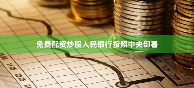 免费配资炒股人民银行按照中央部署