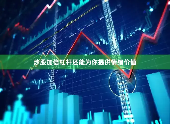 炒股加倍杠杆还能为你提供情绪价值